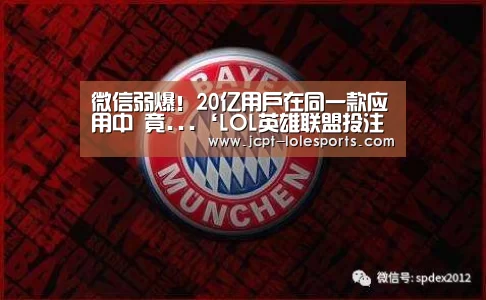微信弱爆!20亿用户在同一款应用中 竟...‘LOL英雄联盟投注 ’(图2) 官方电竞竞猜平台