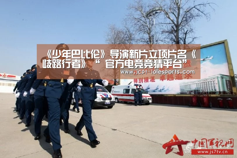 《少年巴比伦》导演新片立项片名《歧路行者》“ 官方电竞竞猜平台”(图3) LOL英雄联盟投注