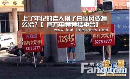 上了年纪的老人得了白癜风要怎么治?【 官方电竞竞猜平台】(图1) LOL英雄联盟投注
